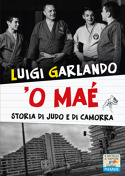 Garlando Luigi 'O maé. Storia di judo e di camorra